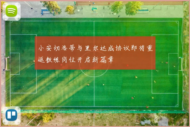 小安切洛蒂与里尔达成协议即将重返教练岗位开启新篇章