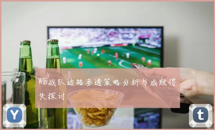 WE战队边路渗透策略分析与成败得失探讨